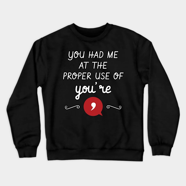 You Had Me At The Proper Use Of You're Funny Grammar Crewneck Sweatshirt by Tracy